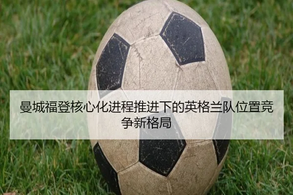 曼城福登核心化进程推进下的英格兰队位置竞争新格局