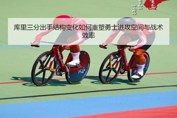 库里三分出手结构变化如何重塑勇士进攻空间与战术效率