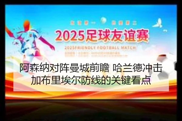 阿森纳对阵曼城前瞻 哈兰德冲击加布里埃尔防线的关键看点